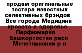 продам оригинальные тестера известных селективных брэндов - Все города Медицина, красота и здоровье » Парфюмерия   . Башкортостан респ.,Мечетлинский р-н